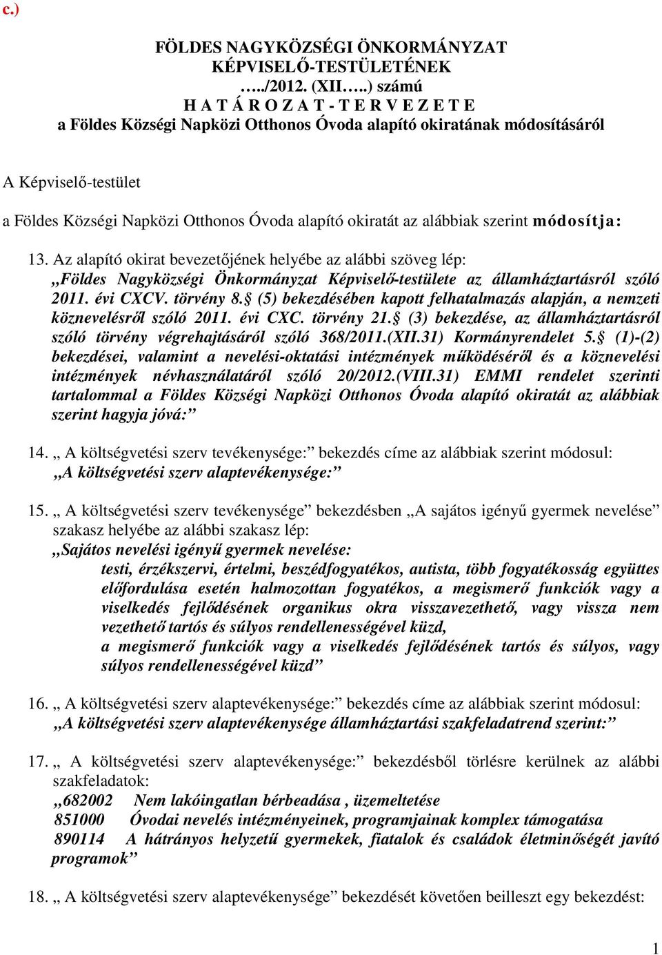 az alábbiak szerint módosítja: 13. Az alapító okirat bevezetőjének helyébe az alábbi szöveg lép: Földes Nagyközségi Önkormányzat Képviselő-testülete az államháztartásról szóló 2011. évi CXCV.