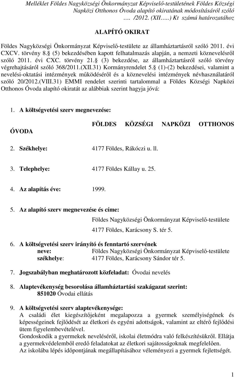 (5) bekezdésében kapott felhatalmazás alapján, a nemzeti köznevelésről szóló 2011. évi CXC. törvény 21. (3) bekezdése, az államháztartásról szóló törvény végrehajtásáról szóló 368/2011.(XII.