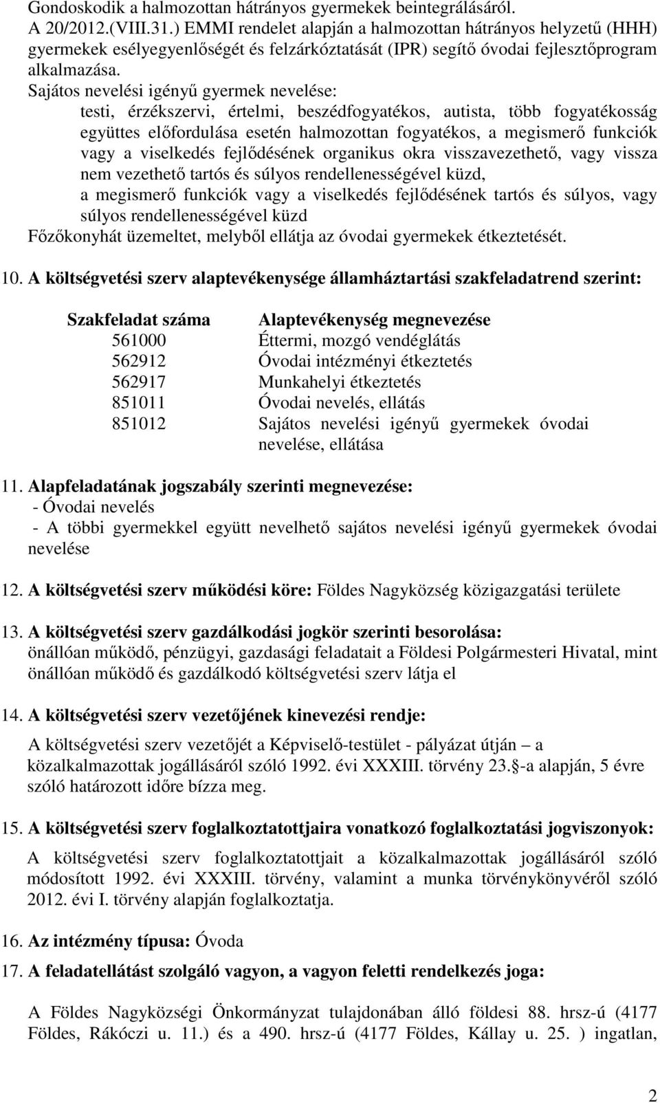 Sajátos nevelési igényű gyermek nevelése: testi, érzékszervi, értelmi, beszédfogyatékos, autista, több fogyatékosság együttes előfordulása esetén halmozottan fogyatékos, a megismerő funkciók vagy a