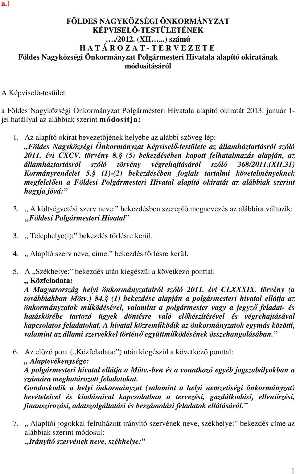 Polgármesteri Hivatala alapító okiratát 2013. január 1- jei hatállyal az alábbiak szerint módosítja: 1.