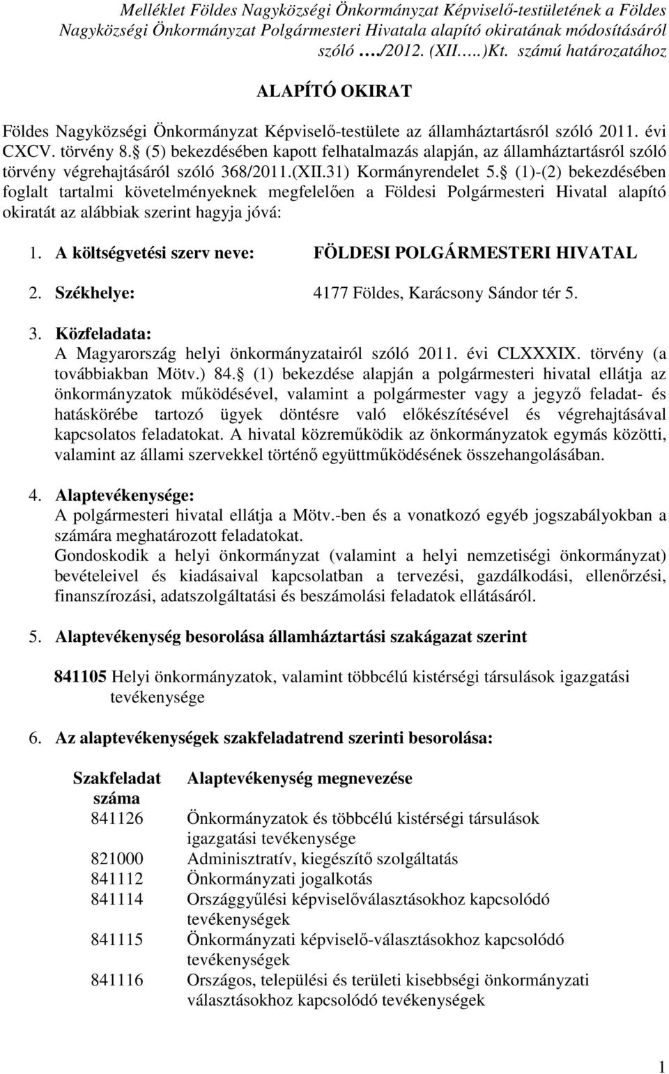 (5) bekezdésében kapott felhatalmazás alapján, az államháztartásról szóló törvény végrehajtásáról szóló 368/2011.(XII.31) Kormányrendelet 5.