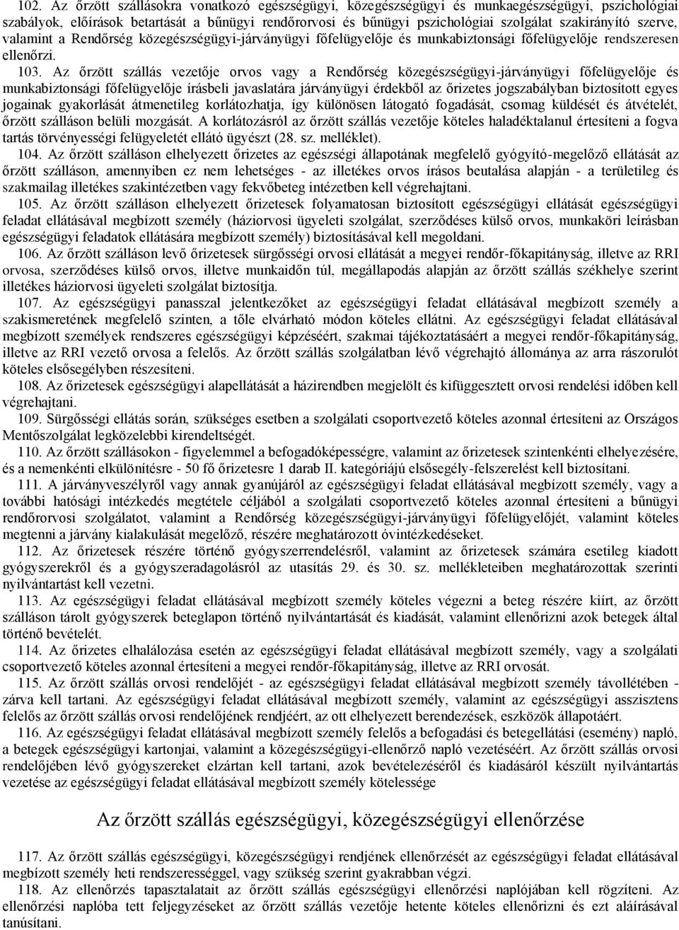 Az őrzött szállás vezetője orvos vagy a Rendőrség közegészségügyi-járványügyi főfelügyelője és munkabiztonsági főfelügyelője írásbeli javaslatára járványügyi érdekből az őrizetes jogszabályban