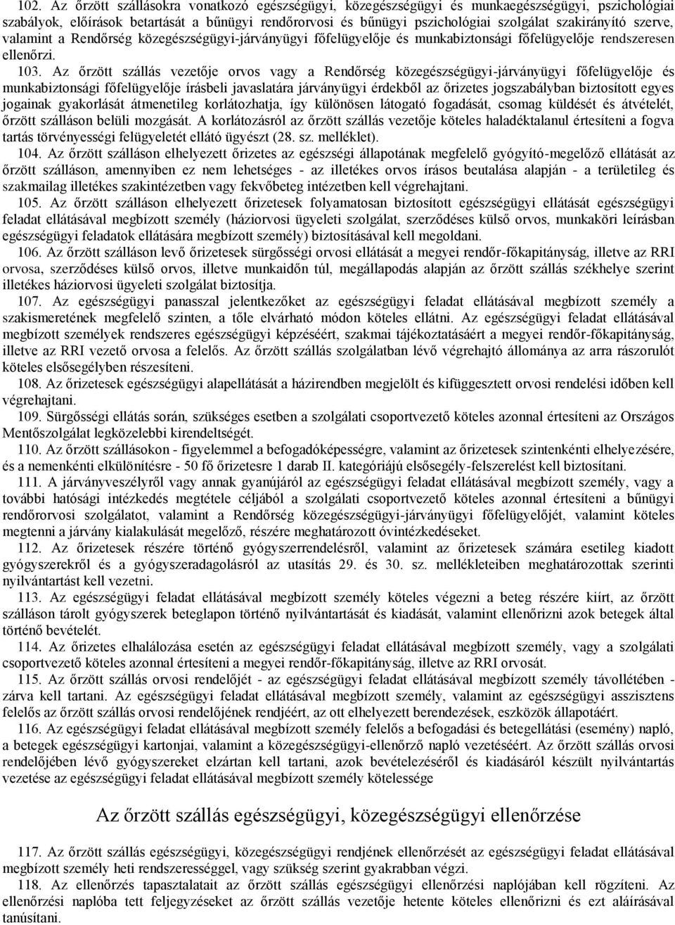 Az őrzött szállás vezetője orvos vagy a Rendőrség közegészségügyi-járványügyi főfelügyelője és munkabiztonsági főfelügyelője írásbeli javaslatára járványügyi érdekből az őrizetes jogszabályban