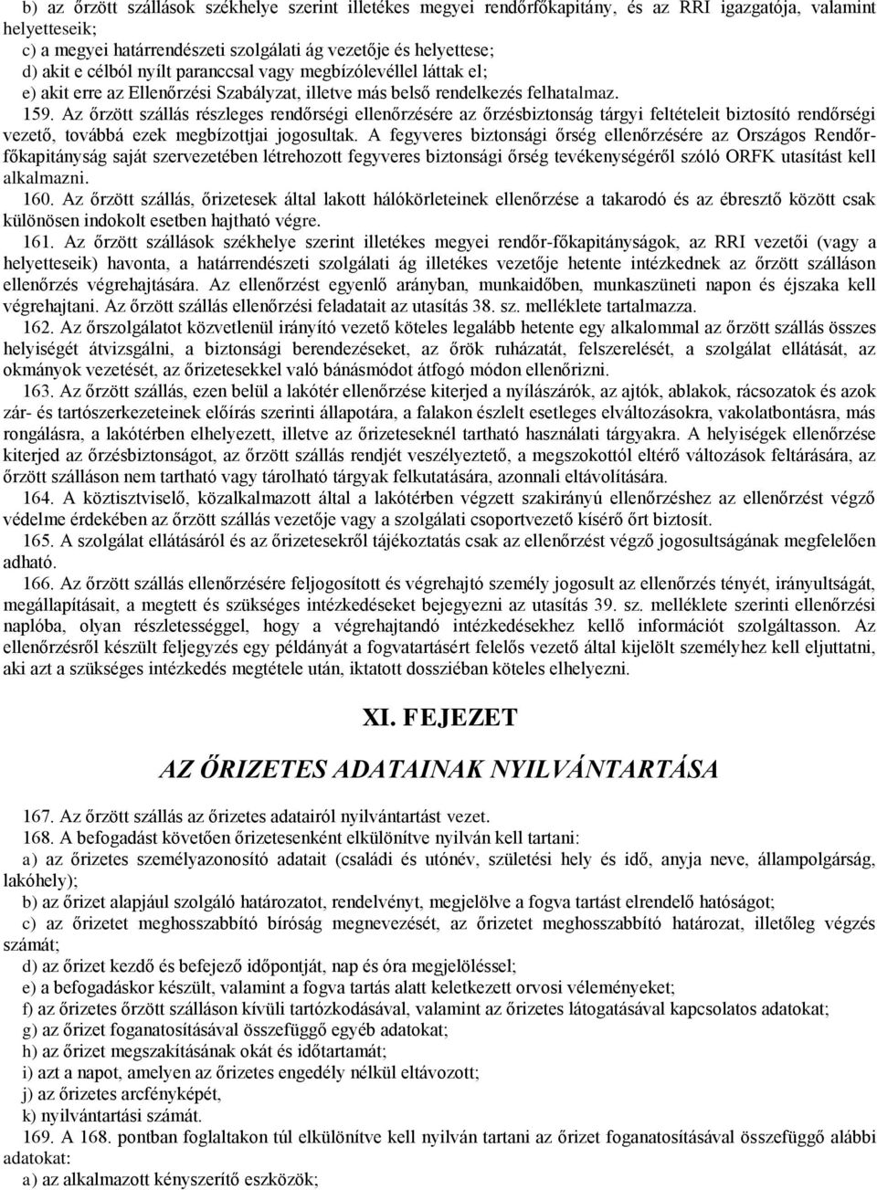 Az őrzött szállás részleges rendőrségi ellenőrzésére az őrzésbiztonság tárgyi feltételeit biztosító rendőrségi vezető, továbbá ezek megbízottjai jogosultak.
