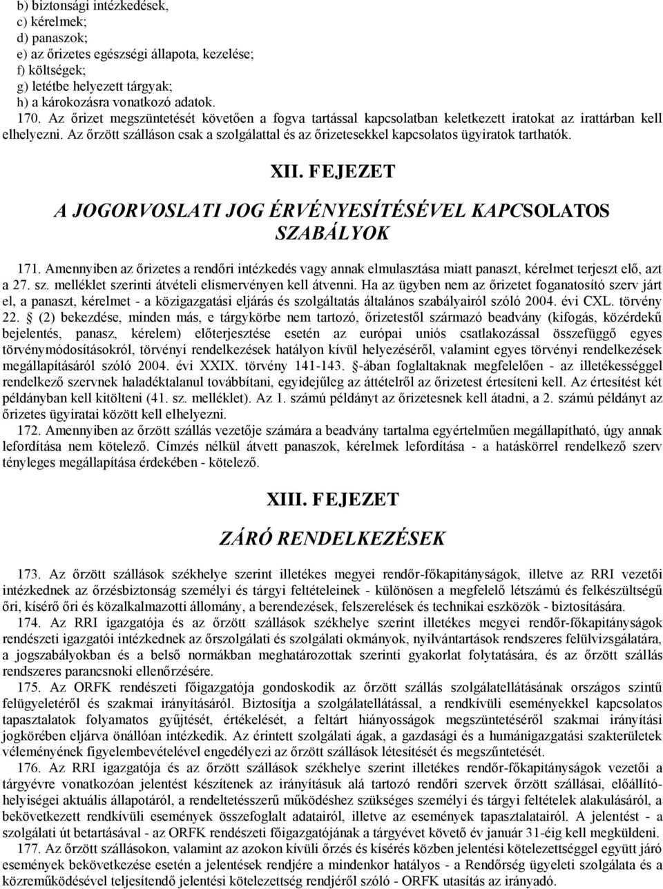 Az őrzött szálláson csak a szolgálattal és az őrizetesekkel kapcsolatos ügyiratok tarthatók. II. FEJEZET A JOGORVOSLATI JOG ÉRVÉNYESÍTÉSÉVEL KAPCSOLATOS SZABÁLYOK 171.