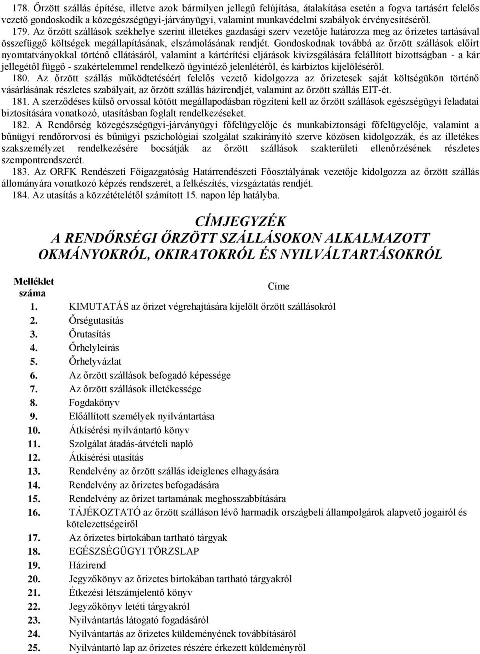 Gondoskodnak továbbá az őrzött szállások előírt nyomtatványokkal történő ellátásáról, valamint a kártérítési eljárások kivizsgálására felállított bizottságban - a kár jellegétől függő -