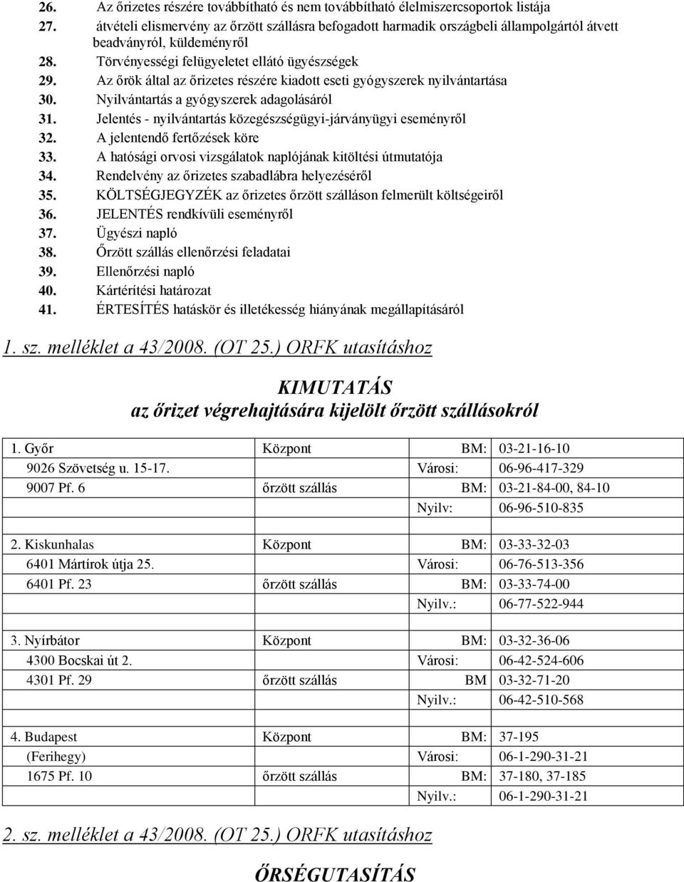 Az őrök által az őrizetes részére kiadott eseti gyógyszerek nyilvántartása 30. Nyilvántartás a gyógyszerek adagolásáról 31. Jelentés - nyilvántartás közegészségügyi-járványügyi eseményről 32.