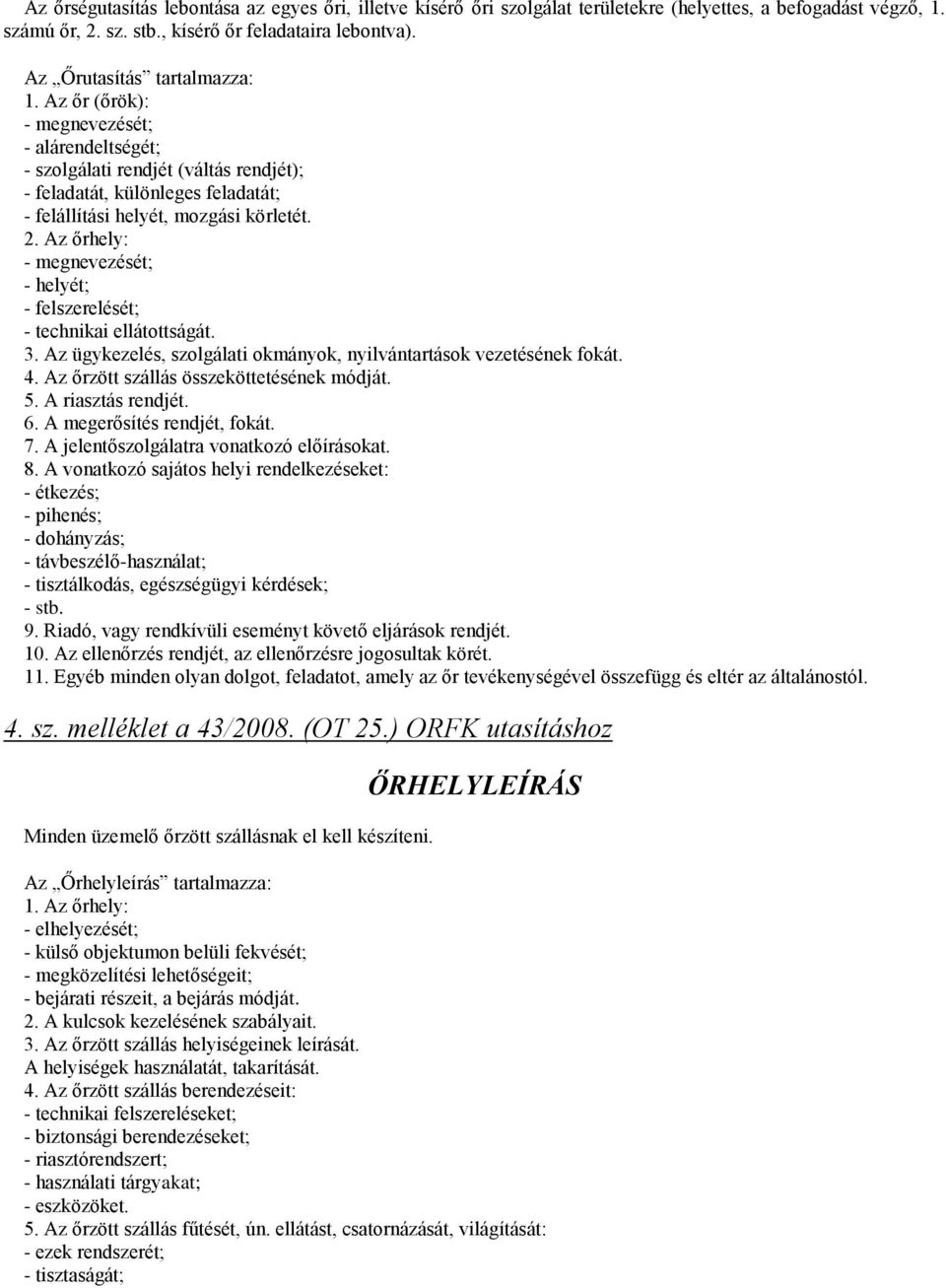 Az őrhely: - megnevezését; - helyét; - felszerelését; - technikai ellátottságát. 3. Az ügykezelés, szolgálati okmányok, nyilvántartások vezetésének fokát. 4.