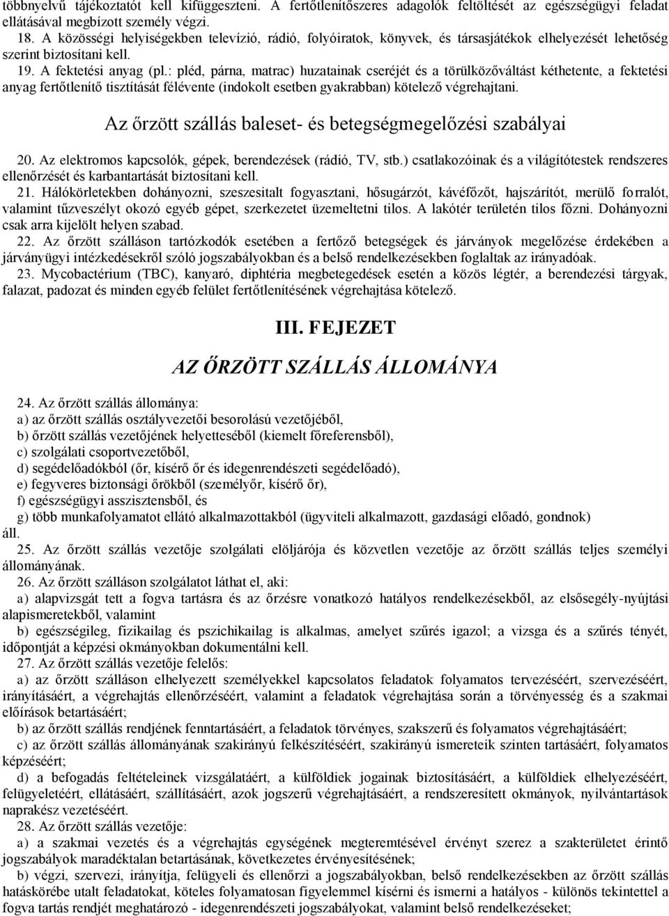 : pléd, párna, matrac) huzatainak cseréjét és a törülközőváltást kéthetente, a fektetési anyag fertőtlenítő tisztítását félévente (indokolt esetben gyakrabban) kötelező végrehajtani.