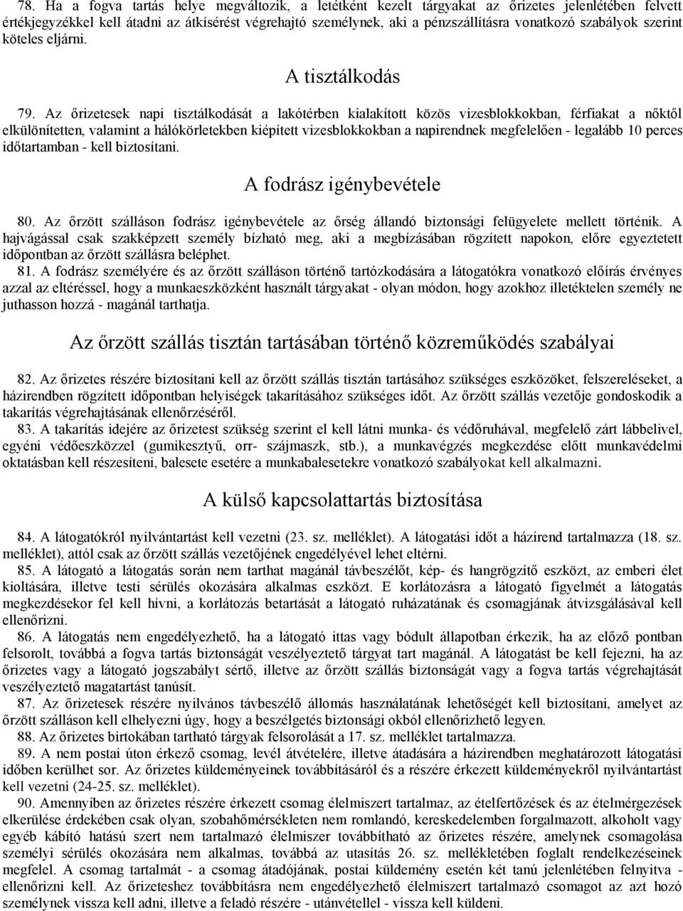 Az őrizetesek napi tisztálkodását a lakótérben kialakított közös vizesblokkokban, férfiakat a nőktől elkülönítetten, valamint a hálókörletekben kiépített vizesblokkokban a napirendnek megfelelően -