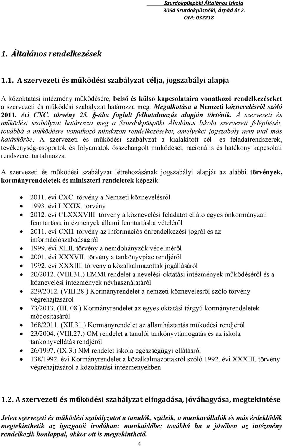 A szervezeti és működési szabályzat határozza meg a Szurdokpüspöki Általános Iskola szervezeti felépítését, továbbá a működésre vonatkozó mindazon rendelkezéseket, amelyeket jogszabály nem utal más