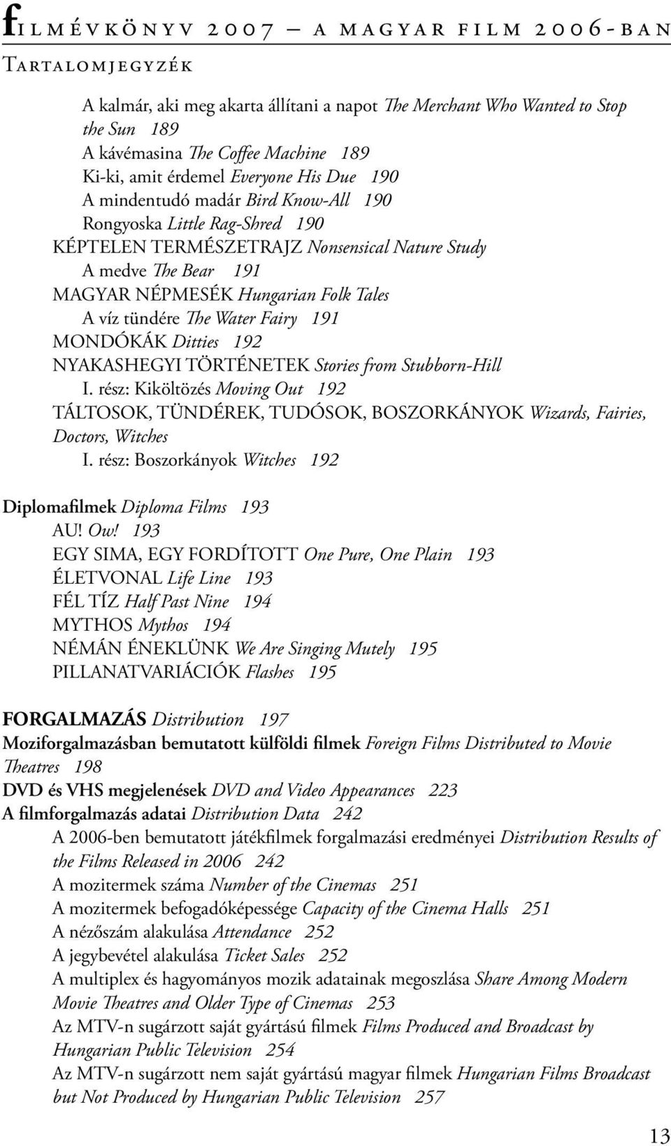 Ditties 192 NYAKASHEGYI TÖRTÉNETEK Stories from Stubborn-Hill I. rész: Kiköltözés Moving Out 192 TÁLTOSOK, TÜNDÉREK, TUDÓSOK, BOSZORKÁNYOK Wizards, Fairies, Doctors, Witches I.