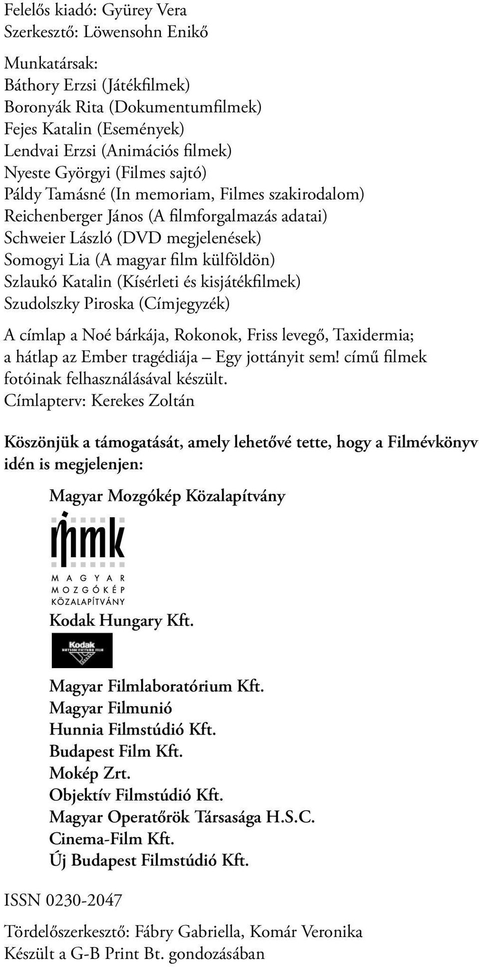 Katalin (Kísérleti és kisjátékfilmek) Szudolszky Piroska (Címjegyzék) A címlap a Noé bárkája, Rokonok, Friss levegő, Taxidermia; a hátlap az Ember tragédiája Egy jottányit sem!