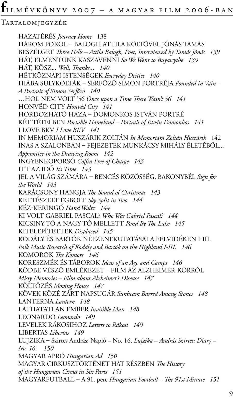 .. 140 HÉTKÖZNAPI ISTENSÉGEK Everyday Deities 140 HIÁBA SULYKOLTÁK SERFŐZŐ SIMON PORTRÉJA Pounded in Vain A Portrait of Simon Serfőző 140 HOL NEM VOLT 56 Once upon a Time There Wasn t 56 141 HONVÉD