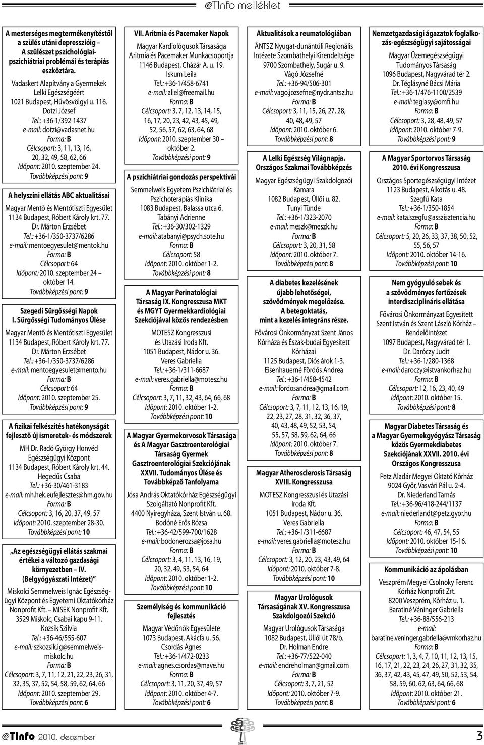 hu Célcsoport: 3, 11, 13, 16, 20, 32, 49, 58, 62, 66 Időpont: 2010. szeptember 24. A helyszíni ellátás ABC aktualitásai Magyar Mentő és Mentőtiszti Egyesület 1134 Budapest, Róbert Károly krt. 77. Dr.