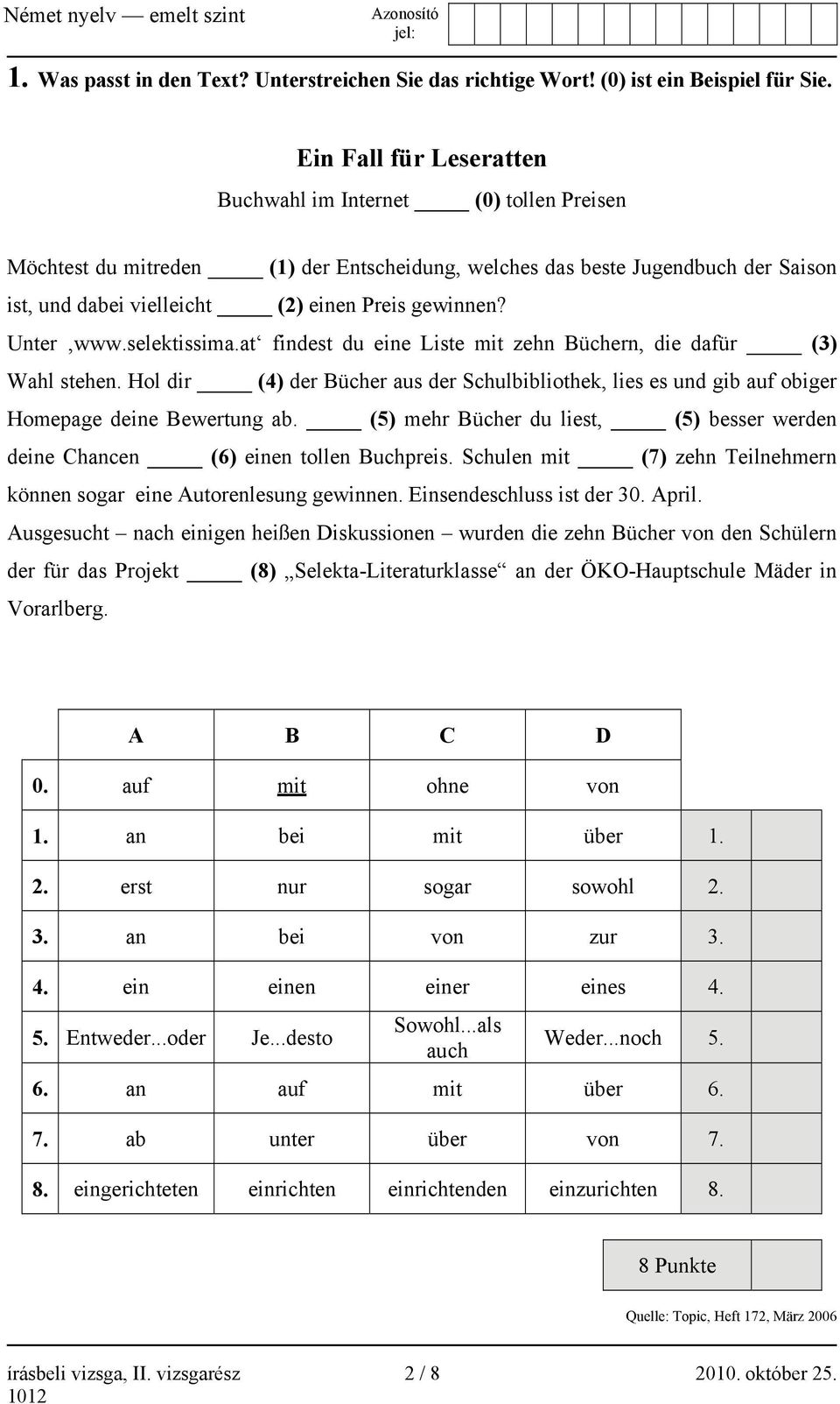 Unter www.selektissima.at findest du eine Liste mit zehn Büchern, die dafür (3) Wahl stehen. Hol dir (4) der Bücher aus der Schulbibliothek, lies es und gib auf obiger Homepage deine Bewertung ab.