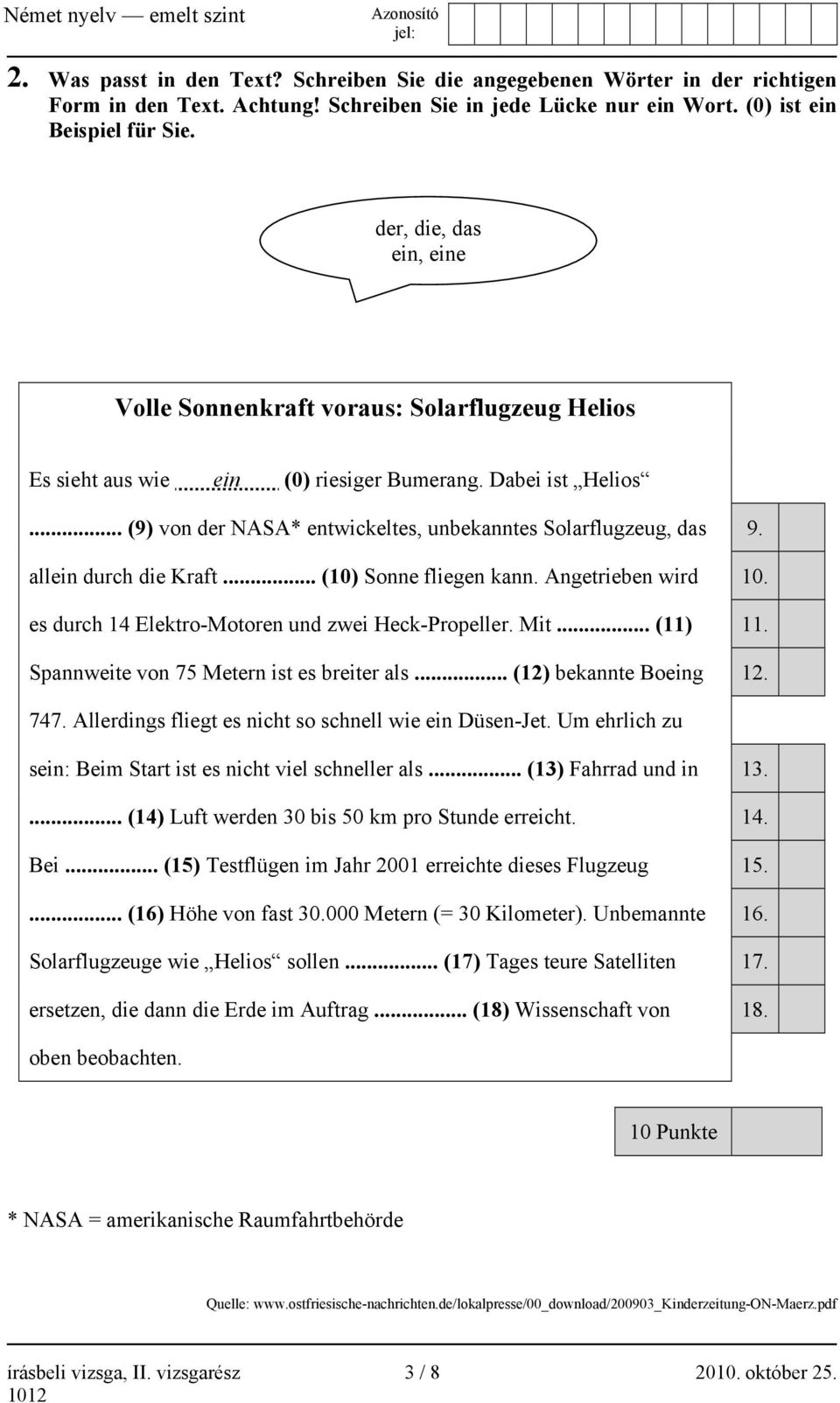 allein durch die Kraft... (10) Sonne fliegen kann. Angetrieben wird 10. es durch 14 Elektro-Motoren und zwei Heck-Propeller. Mit... (11) 11. Spannweite von 75 Metern ist es breiter als.