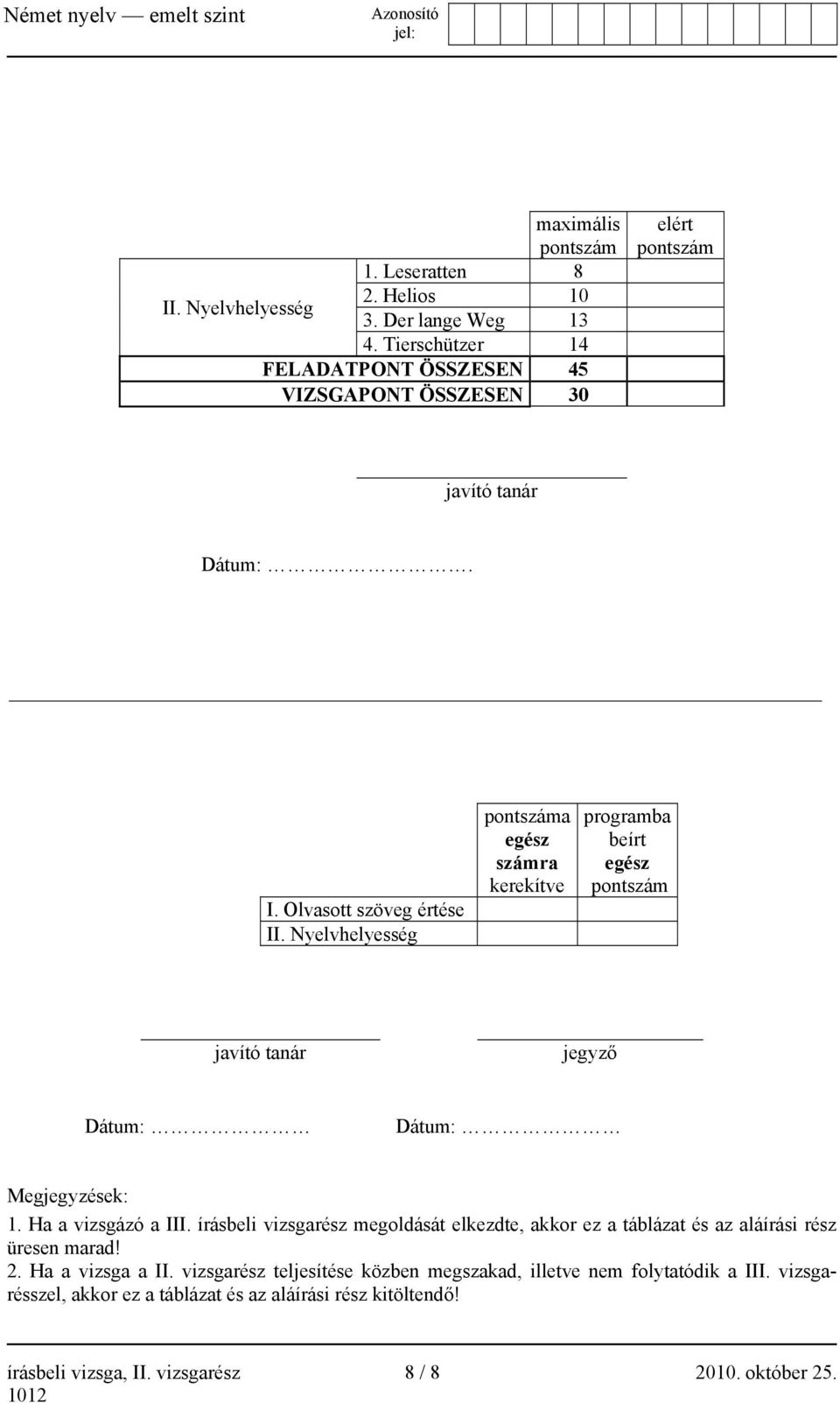 Nyelvhelyesség pontszáma egész számra kerekítve programba beírt egész pontszám javító tanár jegyző Dátum: Dátum: Megjegyzések: 1. Ha a vizsgázó a III.