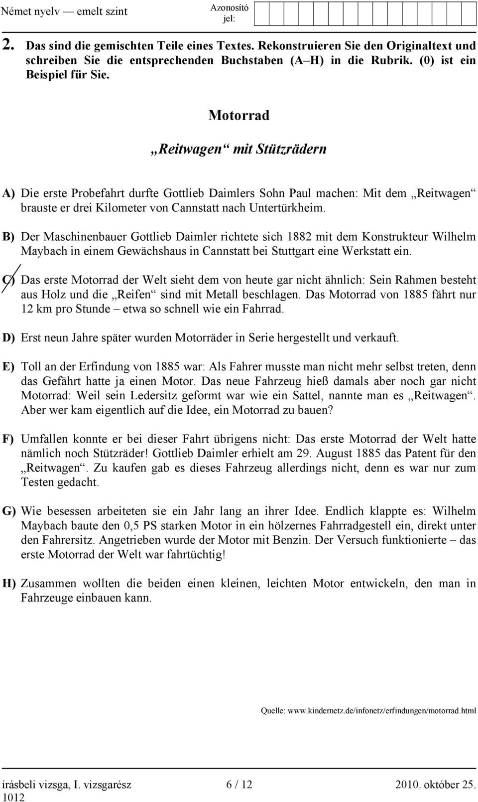 B) Der Maschinenbauer Gottlieb Daimler richtete sich 1882 mit dem Konstrukteur Wilhelm Maybach in einem Gewächshaus in Cannstatt bei Stuttgart eine Werkstatt ein.