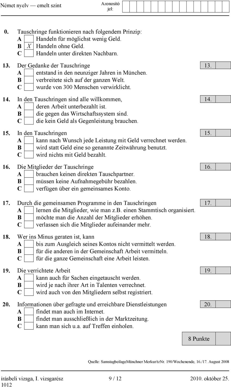 A deren Arbeit unterbezahlt ist. B die gegen das Wirtschaftssystem sind. C die kein Geld als Gegenleistung brauchen. 15. In den Tauschringen 15.