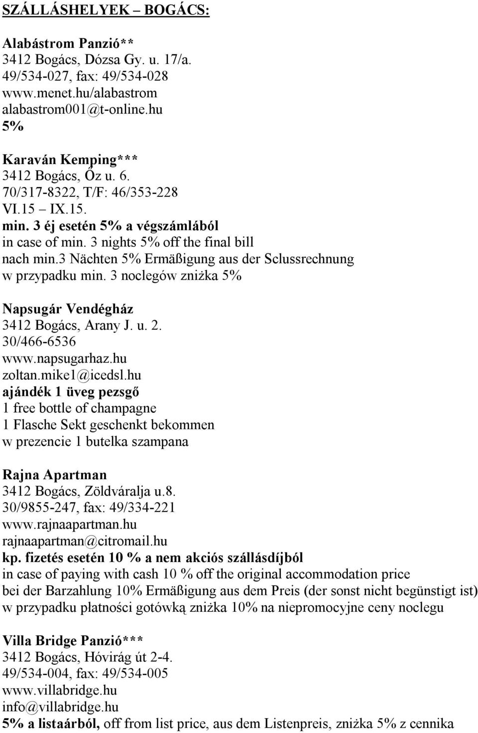 3 noclegów zniżka 5% Napsugár Vendégház 3412 Bogács, Arany J. u. 2. 30/466-6536 www.napsugarhaz.hu zoltan.mike1@icedsl.