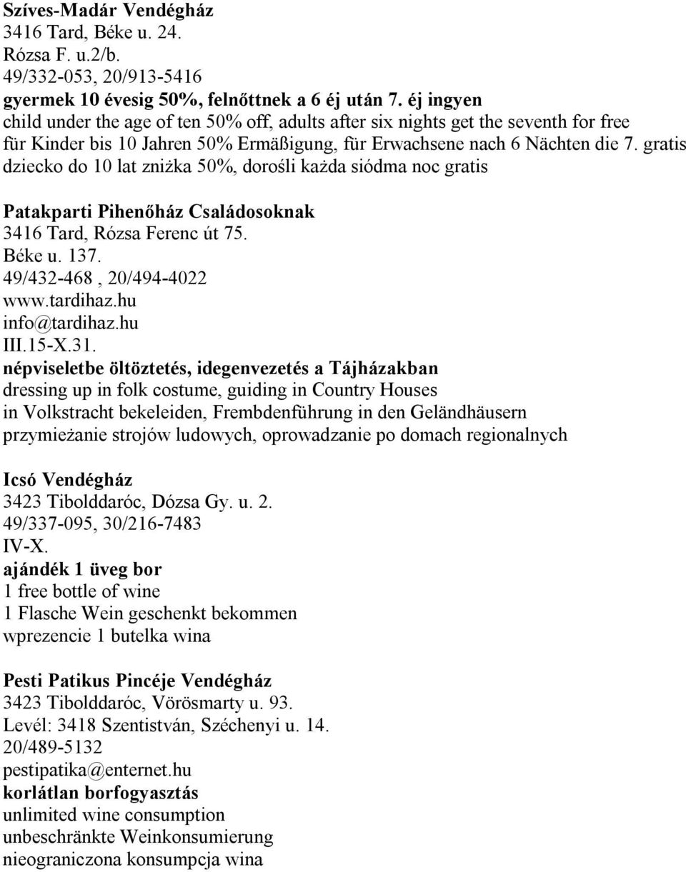 gratis dziecko do 10 lat zniżka 50%, dorośli każda siódma noc gratis Patakparti Pihenőház Családosoknak 3416 Tard, Rózsa Ferenc út 75. Béke u. 137. 49/432-468, 20/494-4022 www.tardihaz.