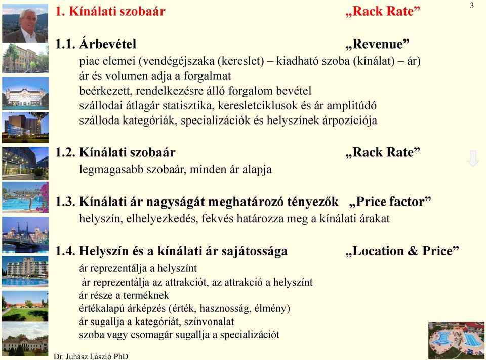 Kínálati szobaár Rack Rate legmagasabb szobaár, minden ár alapja 1.3. Kínálati ár nagyságát meghatározó tényezők Price factor helyszín, elhelyezkedés, fekvés határozza meg a kínálati árakat 1.4.