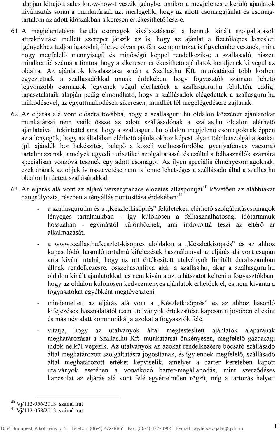 A megjelentetésre kerülő csomagok kiválasztásánál a bennük kínált szolgáltatások attraktivitása mellett szerepet játszik az is, hogy az ajánlat a fizetőképes keresleti igényekhez tudjon igazodni,