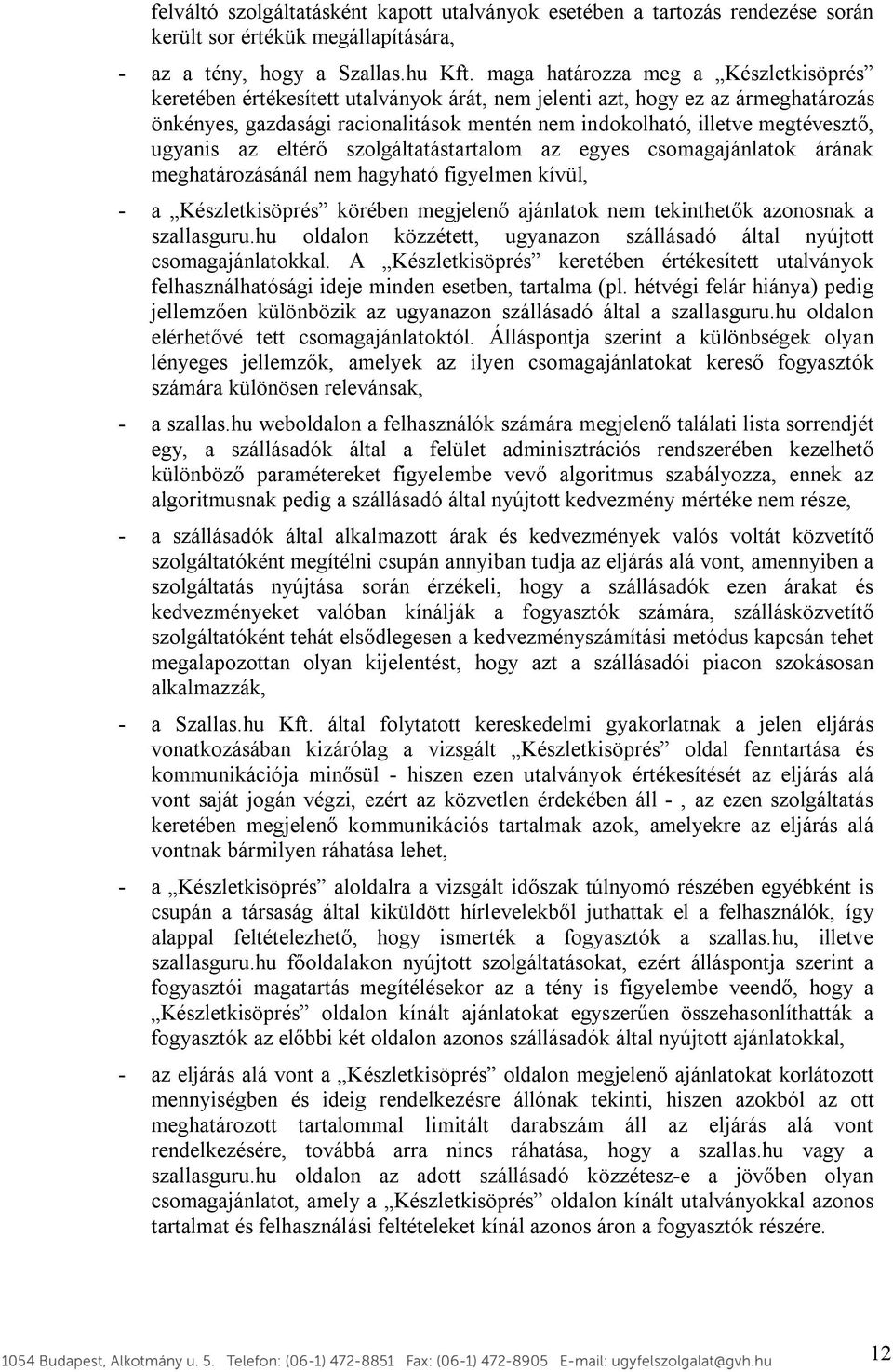 ugyanis az eltérő szolgáltatástartalom az egyes csomagajánlatok árának meghatározásánál nem hagyható figyelmen kívül, - a Készletkisöprés körében megjelenő ajánlatok nem tekinthetők azonosnak a