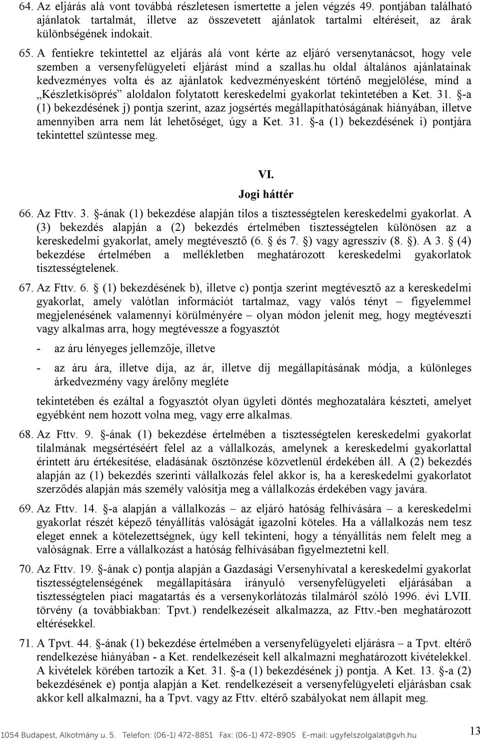 hu oldal általános ajánlatainak kedvezményes volta és az ajánlatok kedvezményesként történő megjelölése, mind a Készletkisöprés aloldalon folytatott kereskedelmi gyakorlat tekintetében a Ket. 31.