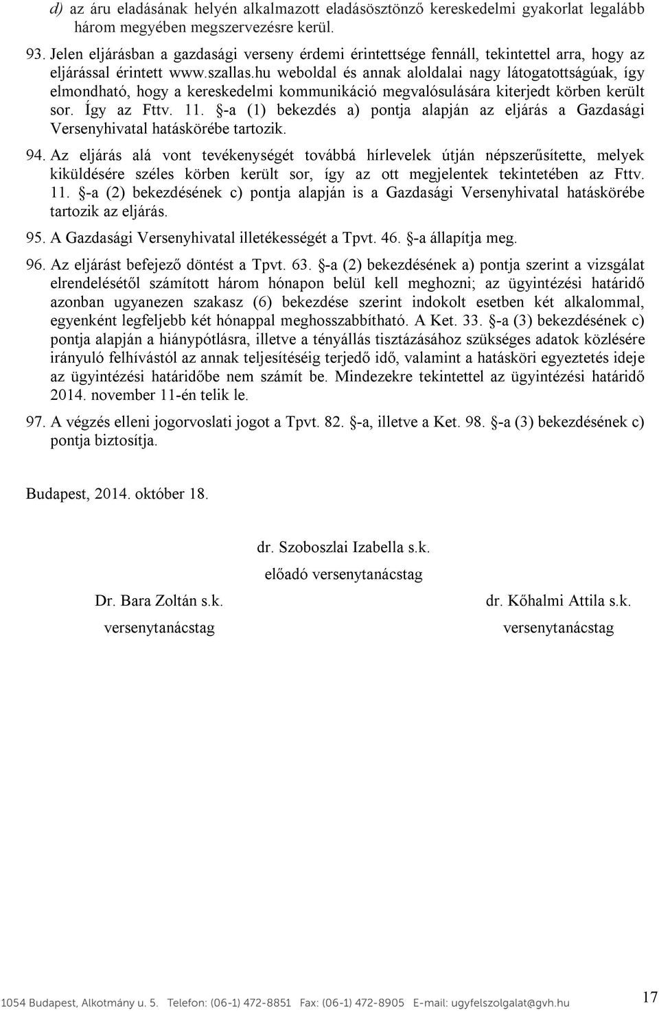 hu weboldal és annak aloldalai nagy látogatottságúak, így elmondható, hogy a kereskedelmi kommunikáció megvalósulására kiterjedt körben került sor. Így az Fttv. 11.