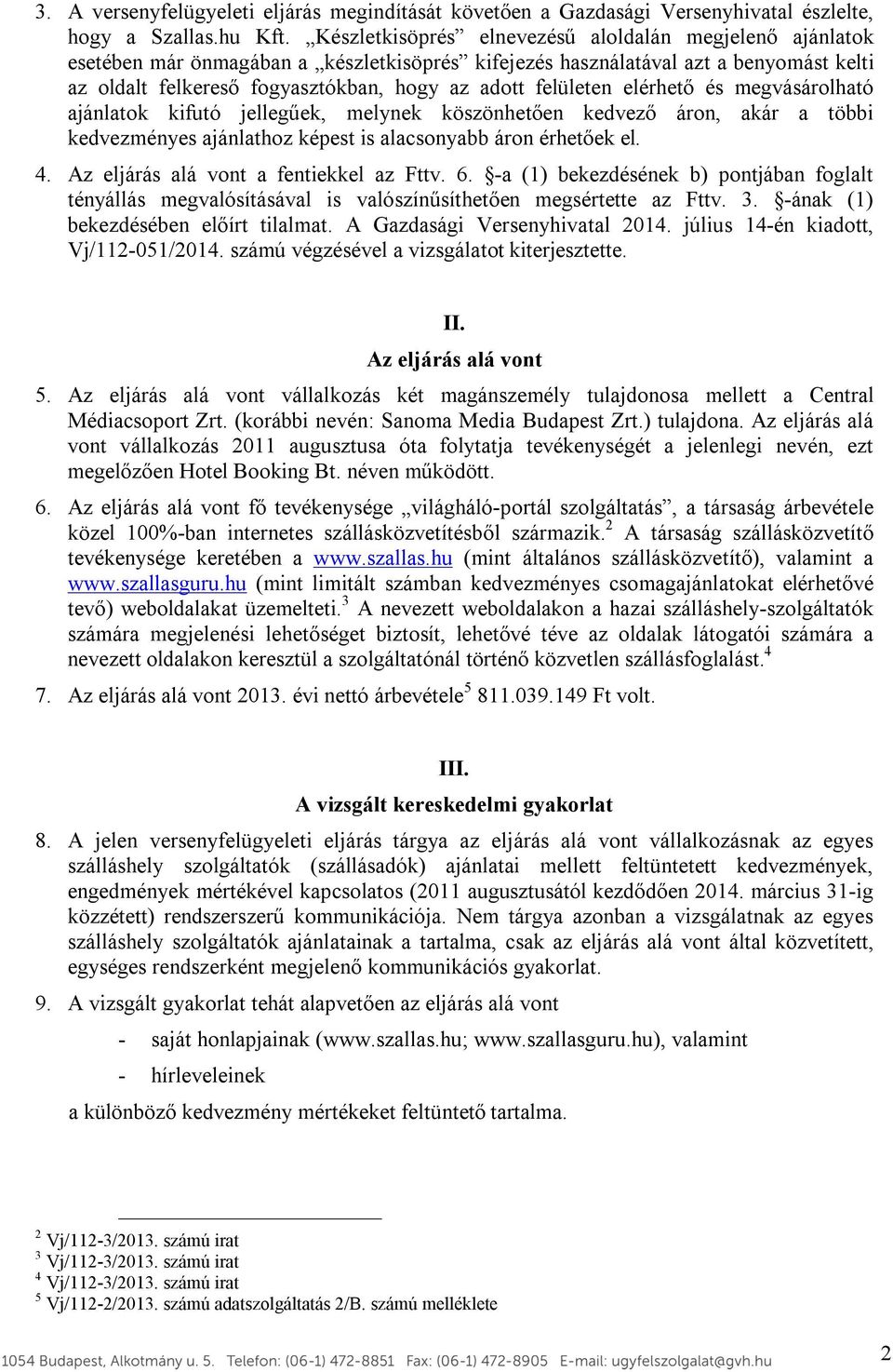 felületen elérhető és megvásárolható ajánlatok kifutó jellegűek, melynek köszönhetően kedvező áron, akár a többi kedvezményes ajánlathoz képest is alacsonyabb áron érhetőek el. 4.