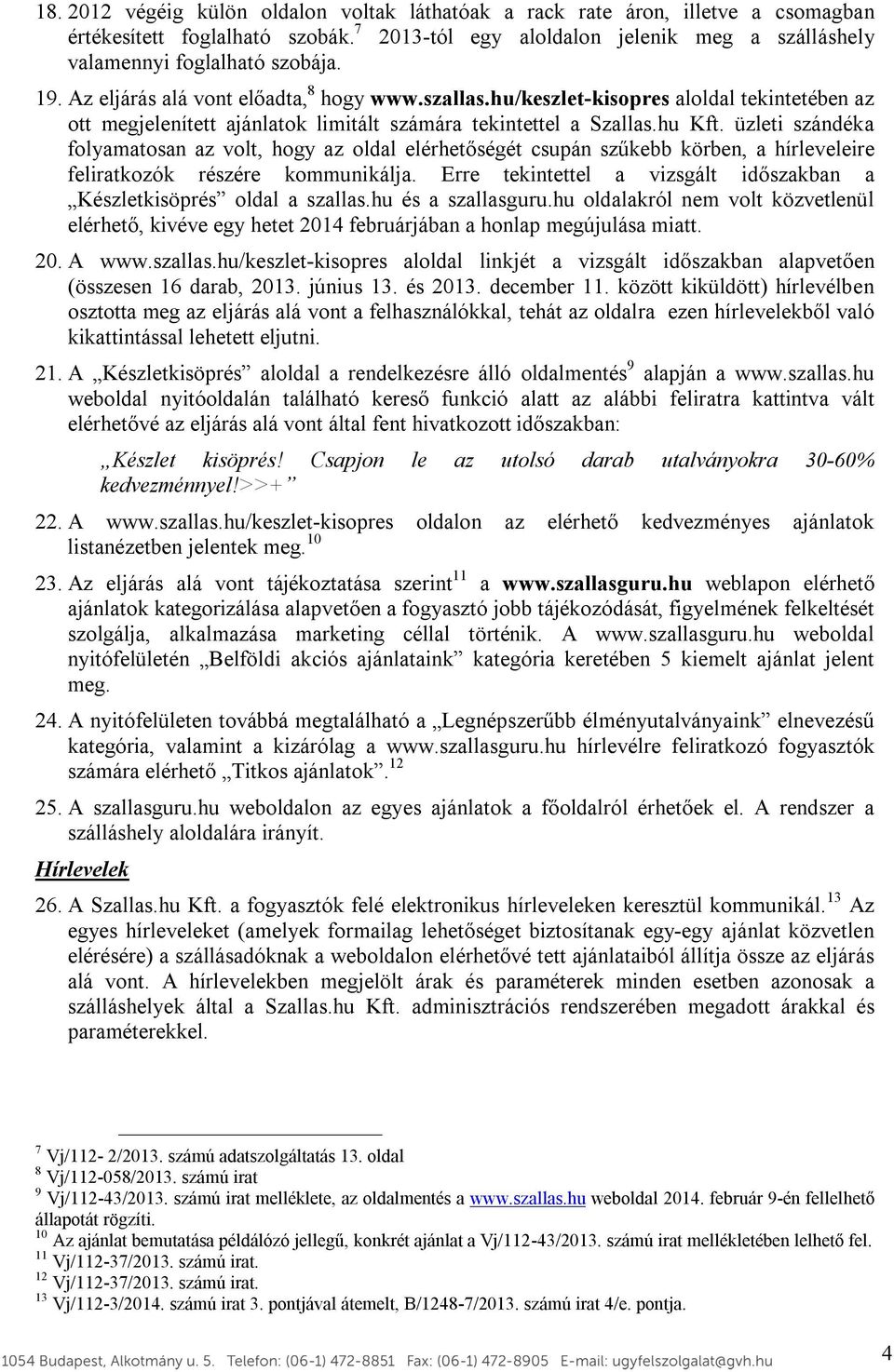 üzleti szándéka folyamatosan az volt, hogy az oldal elérhetőségét csupán szűkebb körben, a hírleveleire feliratkozók részére kommunikálja.