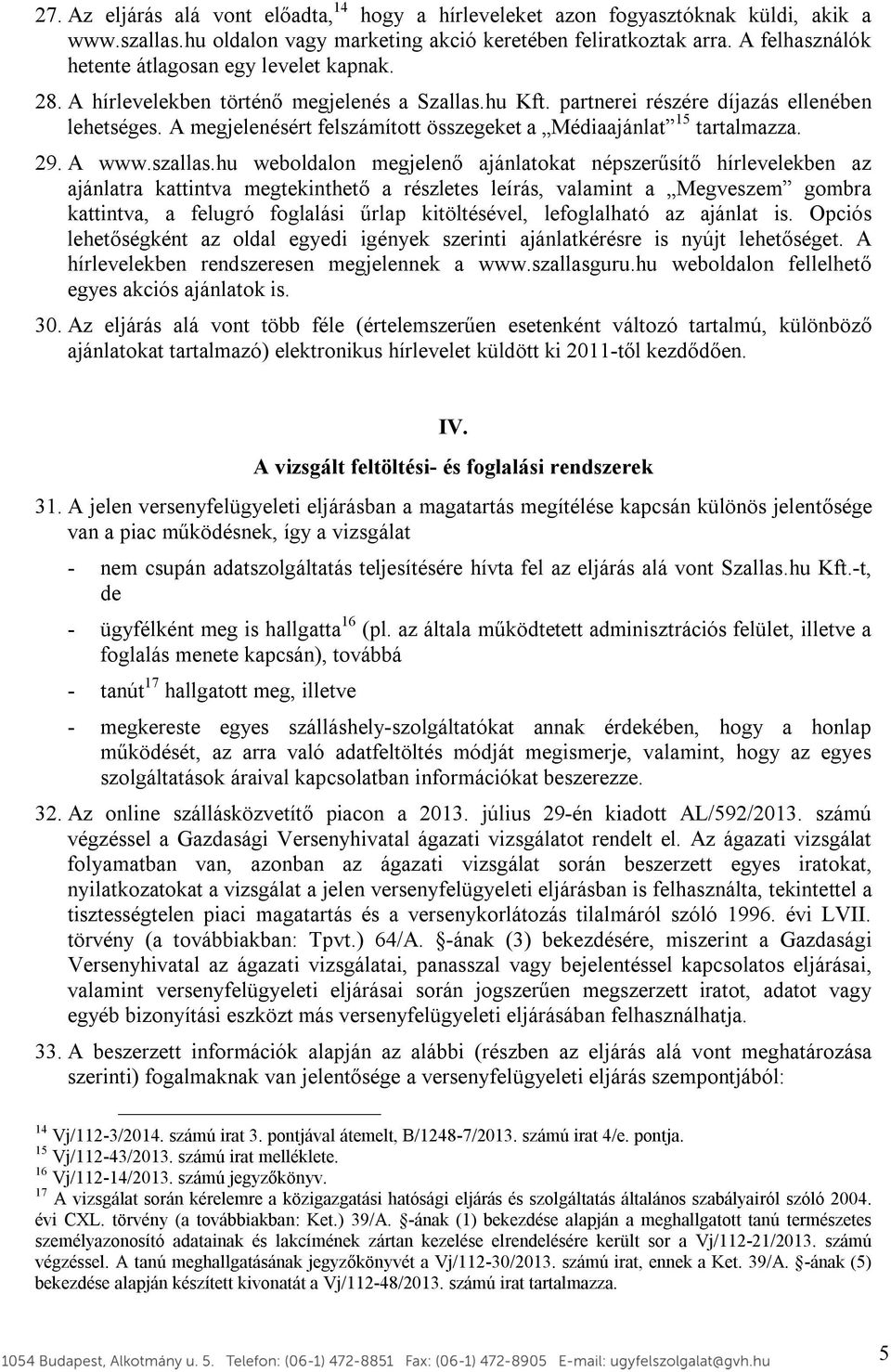 A megjelenésért felszámított összegeket a Médiaajánlat 15 tartalmazza. 29. A www.szallas.