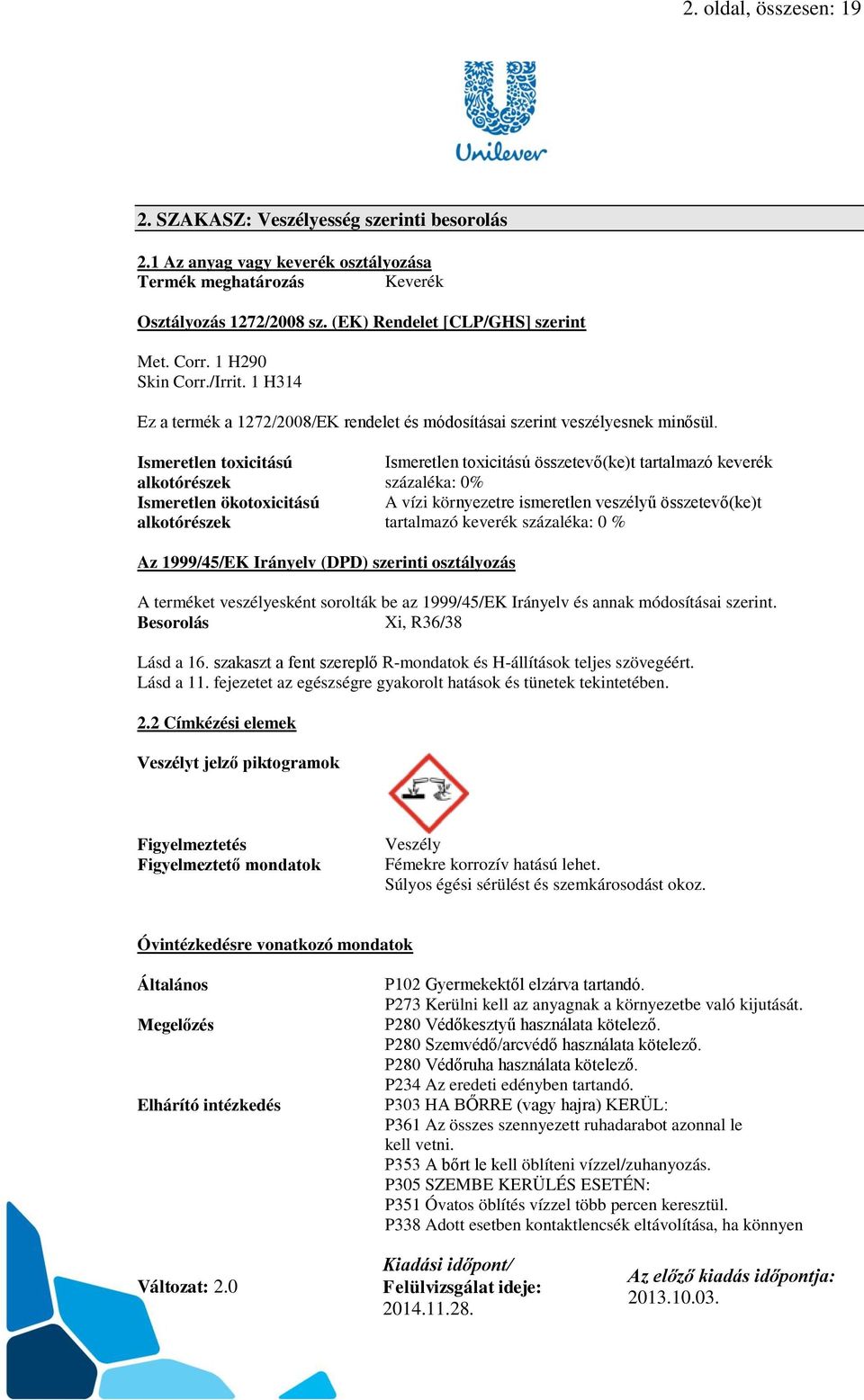 Ismeretlen toxicitású alkotórészek Ismeretlen ökotoxicitású alkotórészek Ismeretlen toxicitású összetevő(ke)t tartalmazó keverék százaléka: 0% A vízi környezetre ismeretlen veszélyű összetevő(ke)t