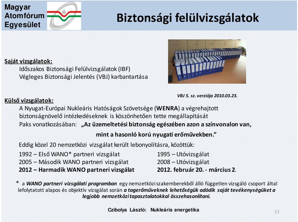 korú nyugati erőművekben. Eddig közel 20 nemzetközi vizsgálat került lebonyolításra, közöttük: VBJ 5. sz. verziója 2010.03.23.