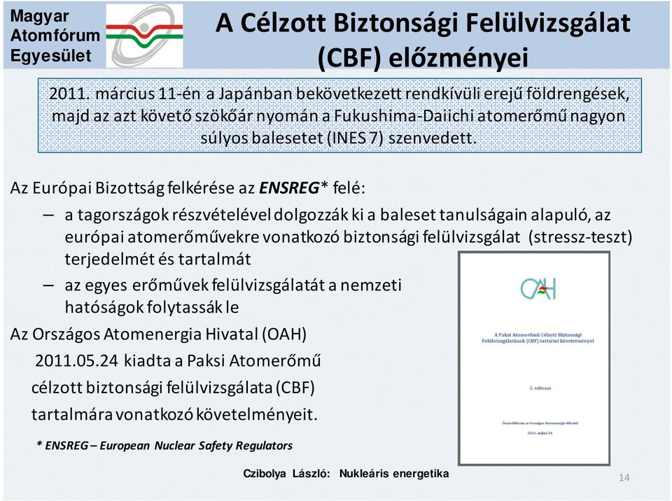 Az Európai Bizottság felkérése az ENSREG* felé: a tagországok részvételével dolgozzák ki a baleset tanulságain alapuló, az európai atomerőművekre vonatkozó biztonsági felülvizsgálat