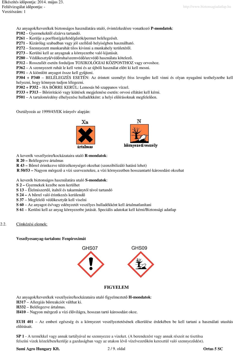 P280 Védőkesztyű/védőruha/szemvédő/arcvédő használata kötelező. P312 Rosszullét esetén forduljon TOXIKOLÓGIAI KÖZPONTHOZ vagy orvoshoz.