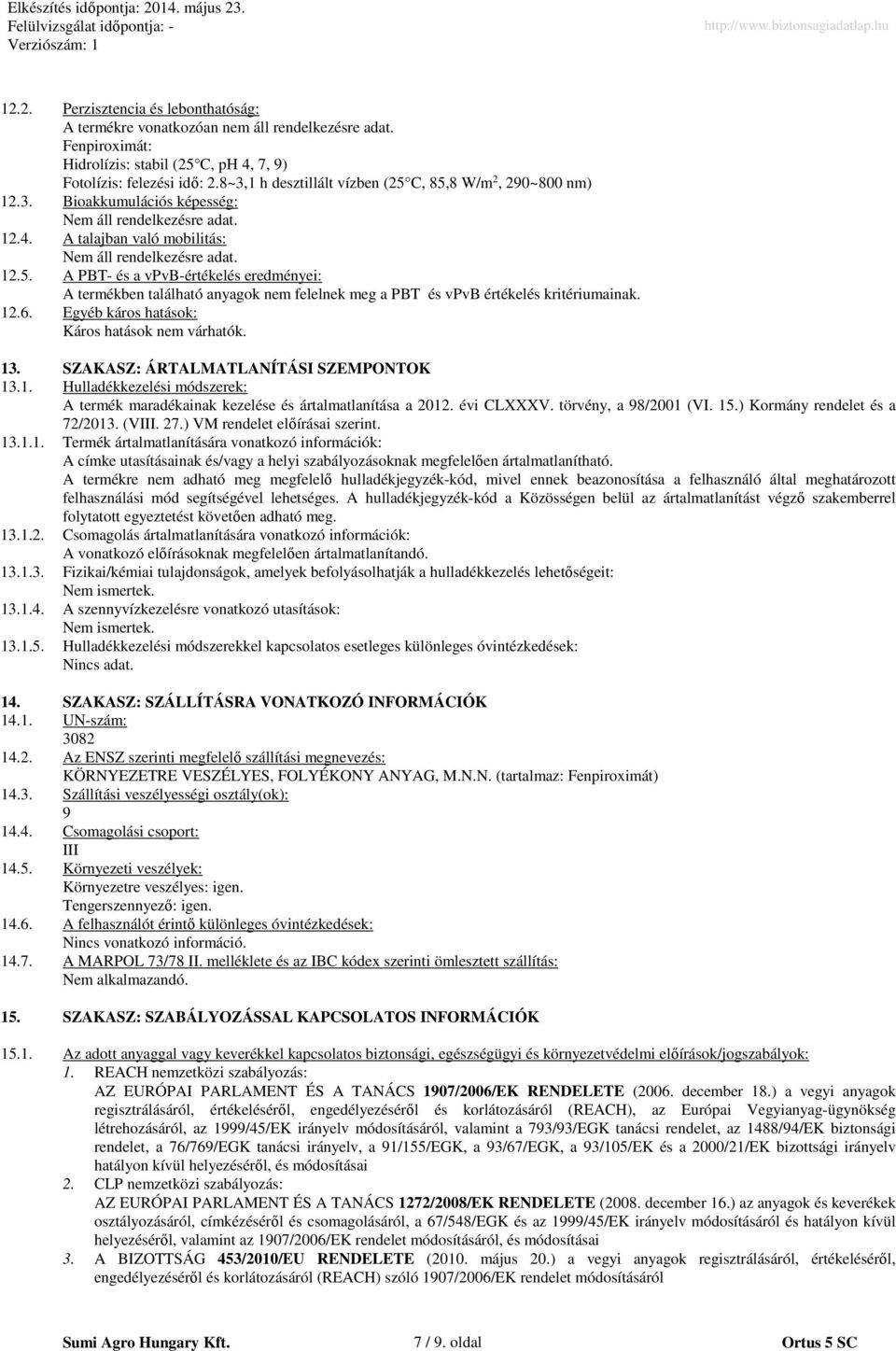 12.6. Egyéb káros hatások: Káros hatások nem várhatók. 13. SZAKASZ: ÁRTALMATLANÍTÁSI SZEMPONTOK 13.1. Hulladékkezelési módszerek: A termék maradékainak kezelése és ártalmatlanítása a 2012. évi CLXXXV.