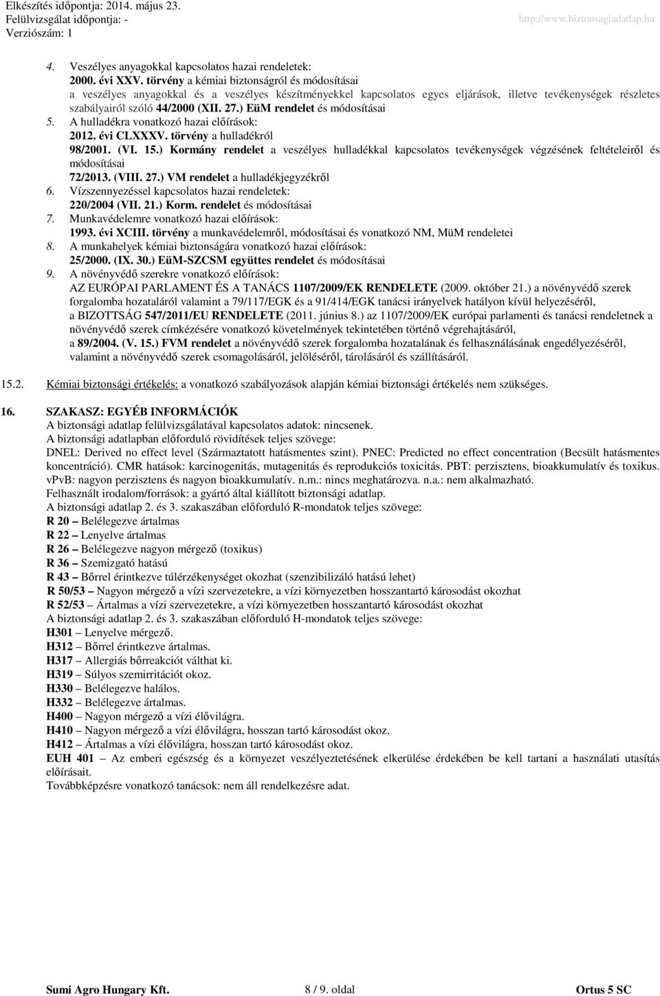 ) EüM rendelet és módosításai 5. A hulladékra vonatkozó hazai előírások: 2012. évi CLXXXV. törvény a hulladékról 98/2001. (VI. 15.