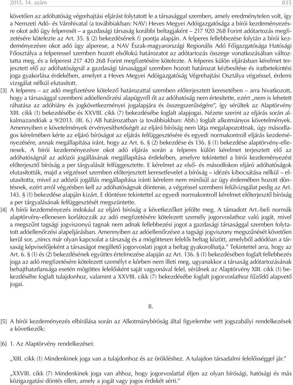 Adóigazgatósága a bírói kezdeményezésre okot adó ügy felperesét a gazdasági társaság korábbi beltagjaként 217 920 268 Forint adótartozás megfizetésére kötelezte az Art. 35.