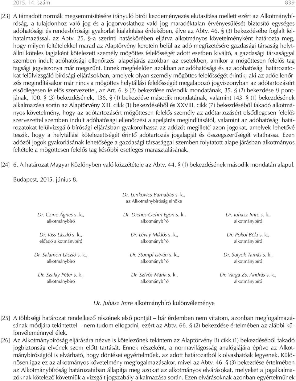 érvényesülését biztosító egységes adóhatósági és rendesbírósági gyakorlat kialakítása érdekében, élve az Abtv. 46. (3) bekezdésébe foglalt felhatalmazással, az Abtv. 25.