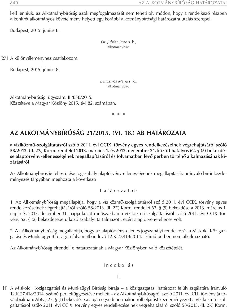 Közzétéve a Magyar Közlöny 2015. évi 82. számában. Dr. Szívós Mária s. k., alkotmánybíró AZ ALKOTMÁNYBÍRÓSÁG 21/2015. (VI. 18.) AB HATÁROZATA a víziközmű-szolgáltatásról szóló 2011. évi CCIX.