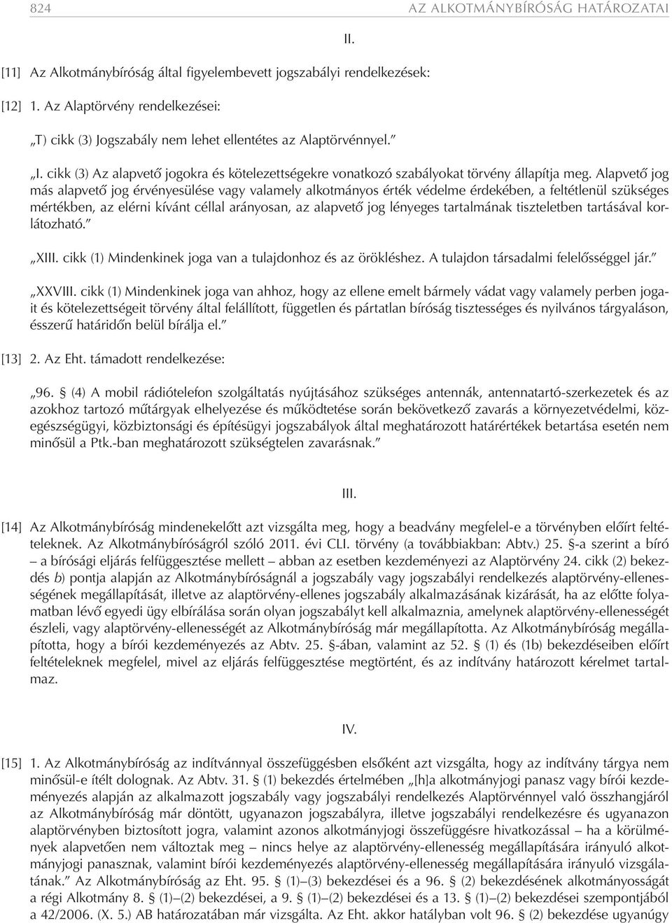 Alapvető jog más alapvető jog érvényesülése vagy valamely alkotmányos érték védelme érdekében, a feltétlenül szükséges mértékben, az elérni kívánt céllal arányosan, az alapvető jog lényeges