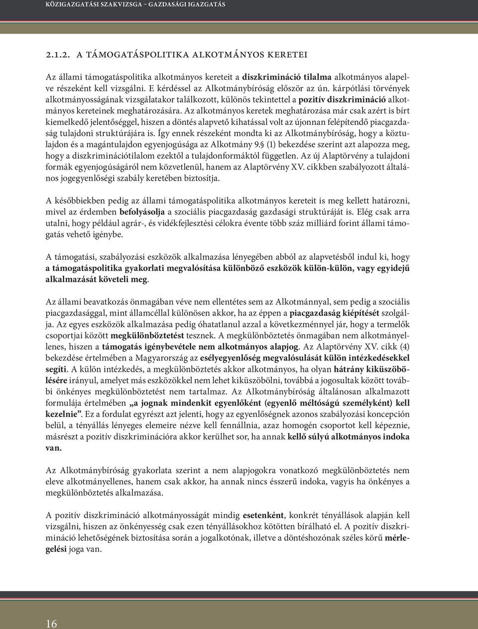 E kérdéssel az Alkotmánybíróság először az ún. kárpótlási törvények alkotmányosságának vizsgálatakor találkozott, különös tekintettel a pozitív diszkrimináció alkotmányos kereteinek meghatározására.