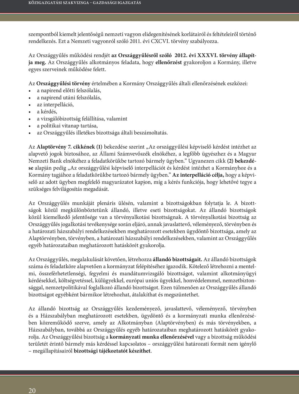 Az Országgyűlés alkotmányos feladata, hogy ellenőrzést gyakoroljon a Kormány, illetve egyes szerveinek működése felett.