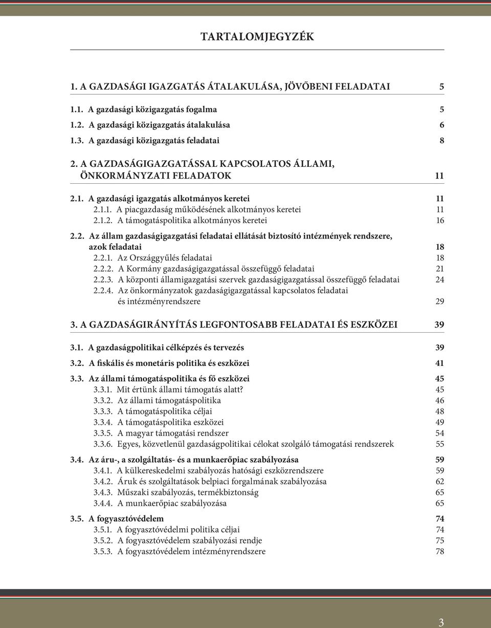 1.2. A támogatáspolitika alkotmányos keretei 16 2.2. az állam gazdaságigazgatási feladatai ellátását biztosító intézmények rendszere, azok feladatai 18 2.2.1. Az Országgyűlés feladatai 18 2.2.2. A Kormány gazdaságigazgatással összefüggő feladatai 21 2.