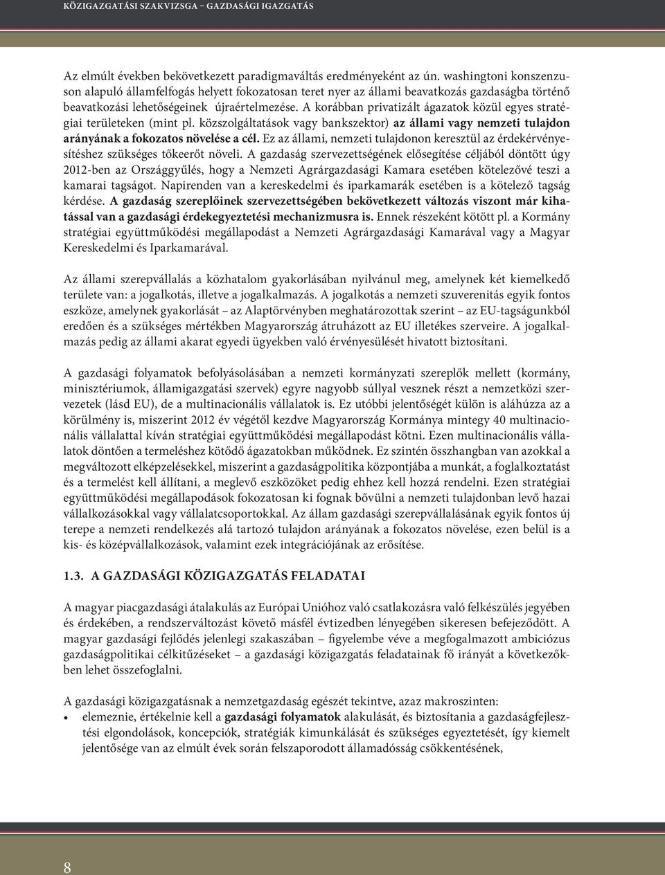 A korábban privatizált ágazatok közül egyes stratégiai területeken (mint pl. közszolgáltatások vagy bankszektor) az állami vagy nemzeti tulajdon arányának a fokozatos növelése a cél.