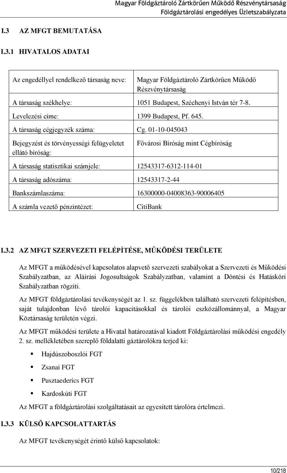 1 HIVATALOS ADATAI Az engedéllyel rendelkező társaság neve: Magyar Földgáztároló Zártkörűen Működő Részvénytársaság A társaság székhelye: 1051 Budapest, Széchenyi István tér 7-8.