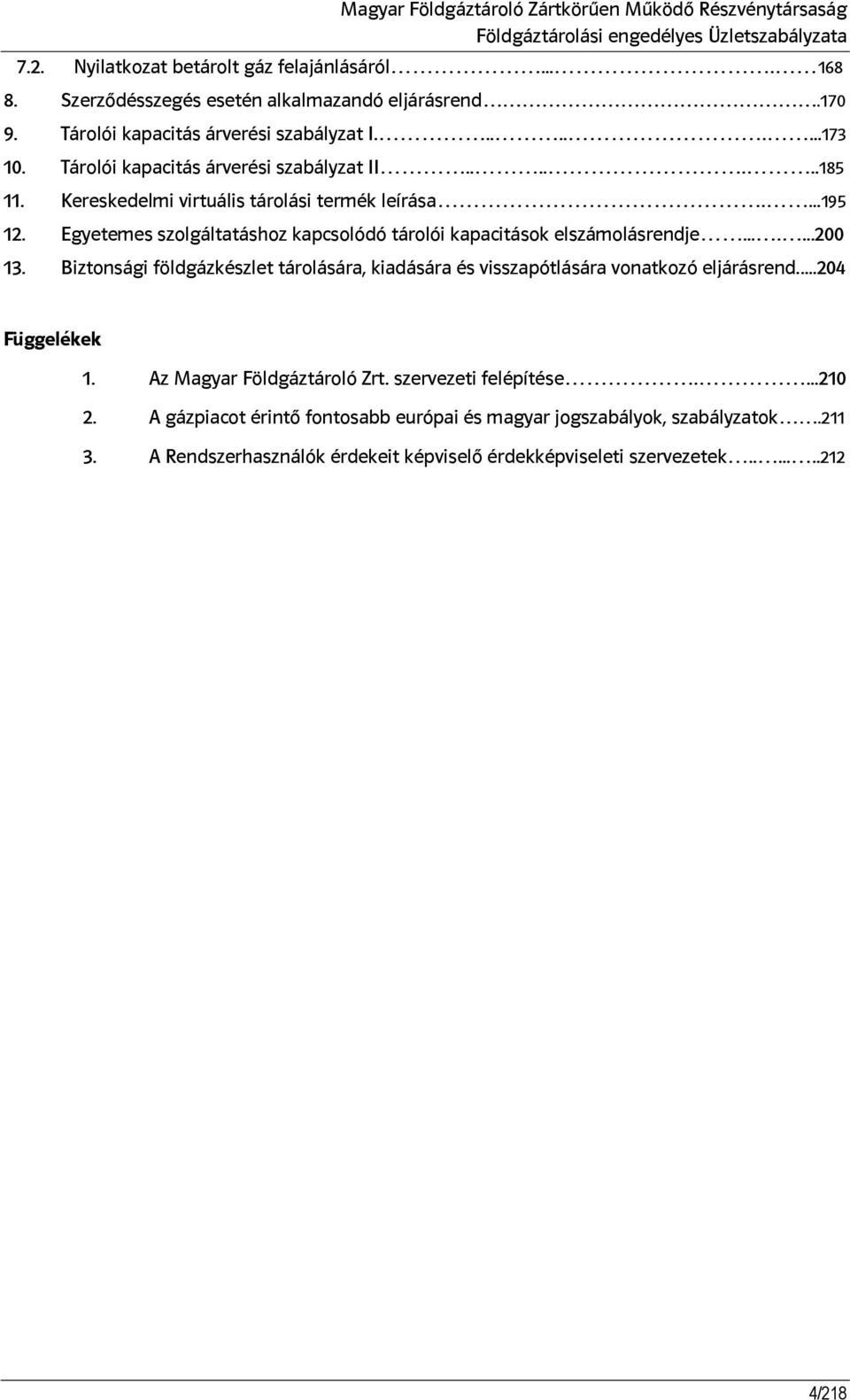 Egyetemes szolgáltatáshoz kapcsolódó tárolói kapacitások elszámolásrendje.......200 13. Biztonsági földgázkészlet tárolására, kiadására és visszapótlására vonatkozó eljárásrend.